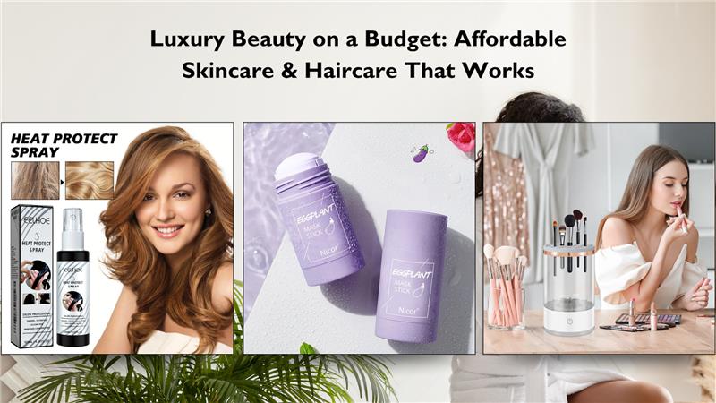 Luxury Beauty on a Budget: Affordable Skincare & Haircare That Works